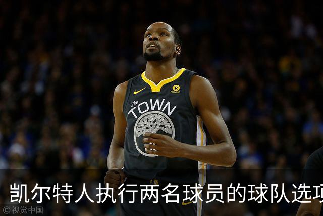 凯尔特人执行两名球员的球队选项，他们都是轮换阵容的重要成员