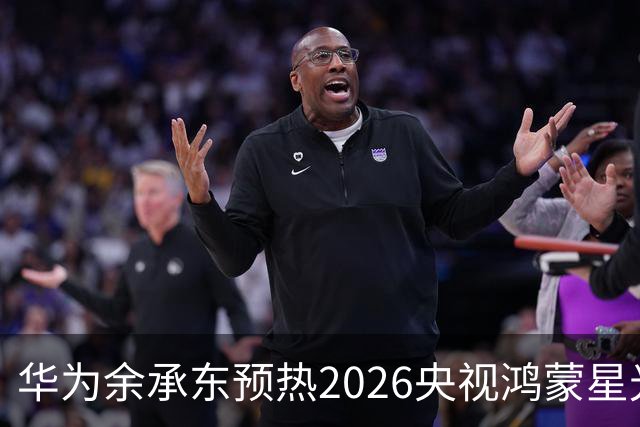 华为余承东预热2026央视鸿蒙星光盛典：致敬每一位生态建设者，也感谢所有用户一路相伴