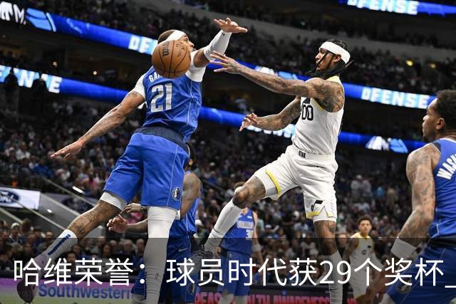 哈维荣誉：球员时代获29个奖杯 教练时代7个冠军