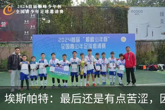 埃斯帕特：最后还是有点苦涩，因为我本希望带着胜利离开