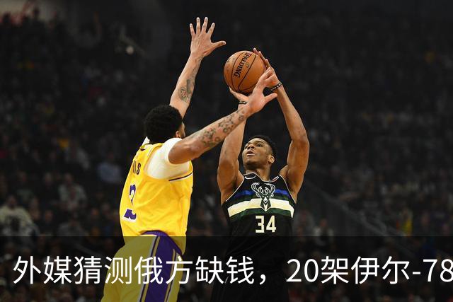 外媒猜测俄方缺钱，20架伊尔-78要卖给中国，难道用来抵货款？