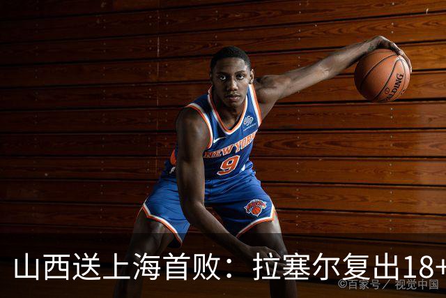 山西送上海首败：拉塞尔复出18+10+5 原帅总三分超王仕鹏历史第5
