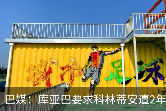 巴媒：库亚巴要求科林蒂安遭2年转会禁令