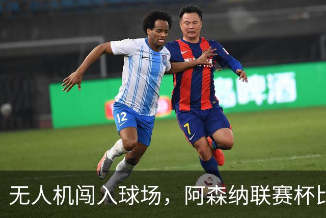 无人机闯入球场，阿森纳联赛杯比赛中断超8分钟