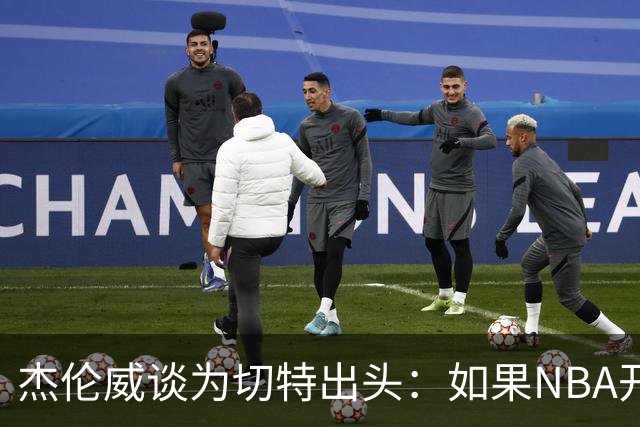 杰伦威谈为切特出头：如果NBA开罚单 我会为队友缴罚款