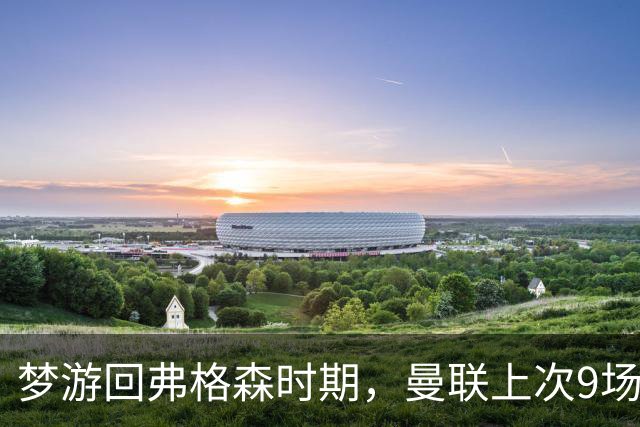 梦游回弗格森时期，曼联上次9场不胜是1988年弗爵爷执教初期