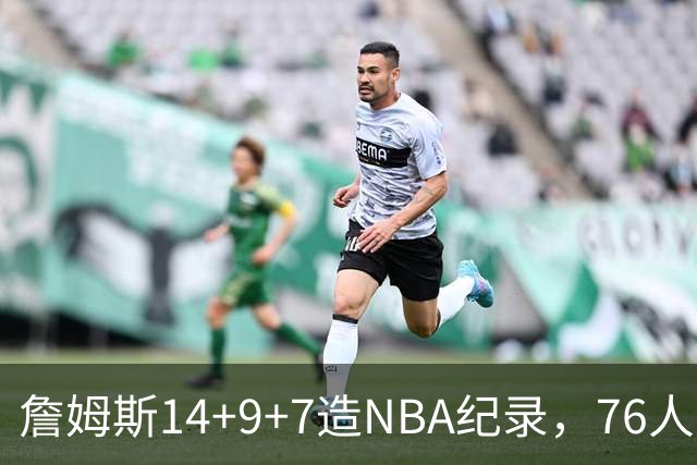 詹姆斯14+9+7造NBA纪录，76人6分险胜卫冕冠军，马克西真厉害