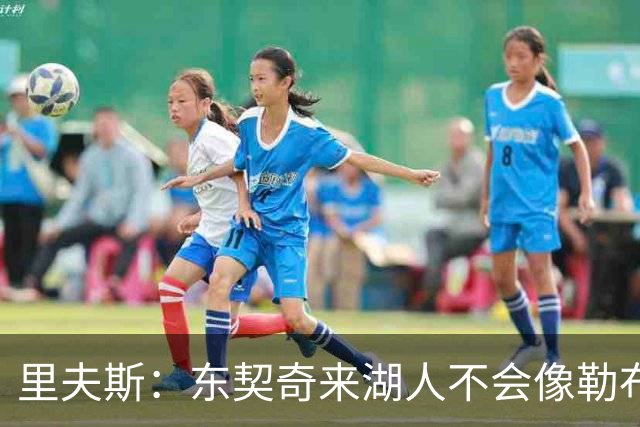 里夫斯：东契奇来湖人不会像勒布朗当年那样被科蜜排斥