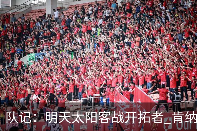 队记：明天太阳客战开拓者 肯纳德出战成疑 马威缺阵