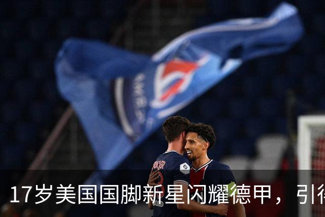 17岁美国国脚新星闪耀德甲，引得4大英超豪门哄抢，多特蒙德舍不得卖