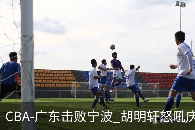 CBA-广东击败宁波 胡明轩怒吼庆祝胜利