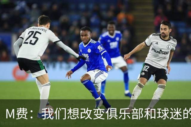 M费：我们想改变俱乐部和球迷的心态，我们要为冠军而战