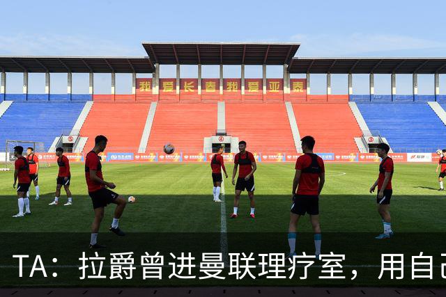 TA：拉爵曾进曼联理疗室，用自己跑伦敦马拉松的经验指点球员拉伸
